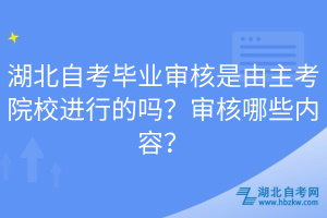 湖北自考畢業(yè)審核是由主考院校進行的嗎？審核哪些內(nèi)容？