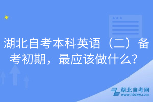 湖北自考本科英語（二）備考初期，最應該做什么？