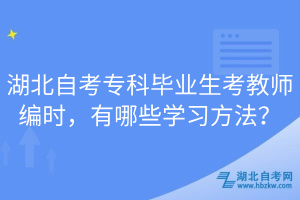 湖北自考專科畢業(yè)生考教師編時，有哪些學(xué)習(xí)方法？