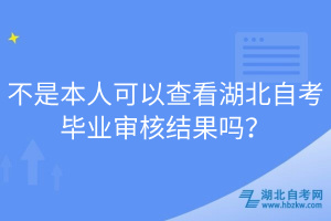 不是本人可以查看湖北自考畢業(yè)審核結(jié)果嗎？