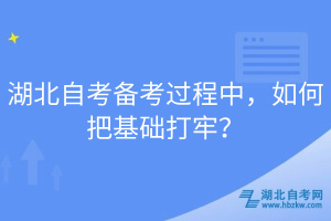 湖北自考備考過程中，如何把基礎(chǔ)打牢？