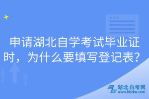 申請湖北自學(xué)考試畢業(yè)證時(shí)，為什么要填寫登記表？