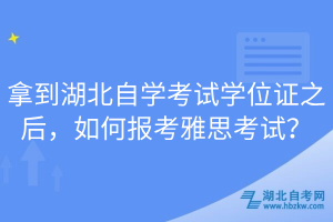 拿到湖北自學(xué)考試學(xué)位證之后，如何報(bào)考雅思考試？
