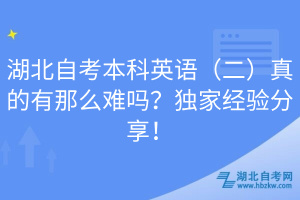 湖北自考本科英語（二）真的有那么難嗎？獨(dú)家經(jīng)驗(yàn)分享！