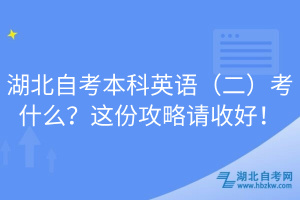 湖北自考本科英語（二）考什么？這份攻略請(qǐng)收好！