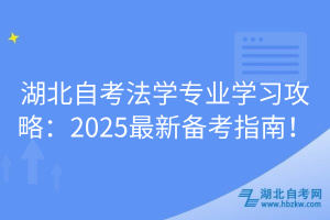 湖北自考法學(xué)專(zhuān)業(yè)學(xué)習(xí)攻略：2025最新備考指南！
