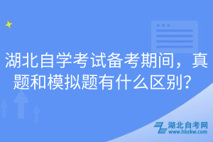 湖北自學考試備考期間，真題和模擬題有什么區(qū)別？