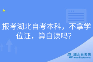 報(bào)考湖北自考本科，不拿學(xué)位證，算白讀嗎？