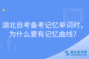 湖北自考備考記憶單詞時，為什么要有記憶曲線？