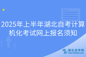 2025年上半年湖北自考計算機化考試網上報名須知
