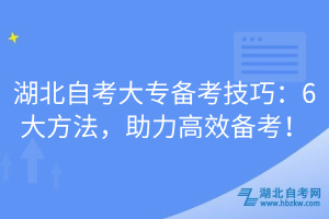 湖北自考大專備考技巧：6大方法，助力高效備考！