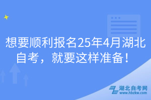 想要順利報(bào)名25年4月湖北自考，就要這樣準(zhǔn)備！