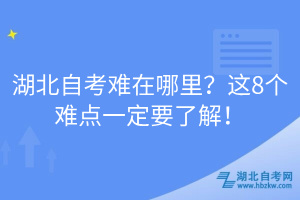 湖北自考難在哪里？這8個難點一定要了解！