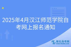 2025年4月漢江師范學院自考網上報名通知
