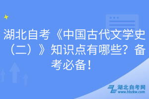湖北自考《中國古代文學史（二）》知識點有哪些？備考必備！
