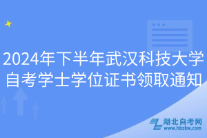 2024年下半年武漢科技大學自考學士學位證書領取通知