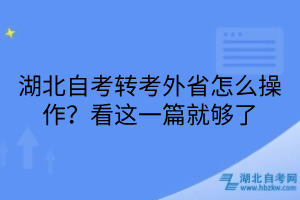 湖北自考轉考外省怎么操作？看這一篇就夠了
