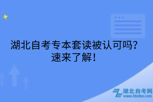 湖北自考專本套讀被認可嗎？速來了解！