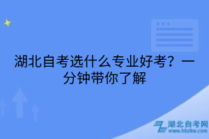湖北自考選什么專業(yè)好考？一分鐘帶你了解