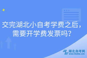 交完湖北小自考學(xué)費之后，需要開學(xué)費發(fā)票嗎？