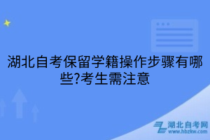 湖北自考保留學(xué)籍操作步驟有哪些?考生需注意