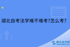 湖北自考法學(xué)難不難考?怎么考？
