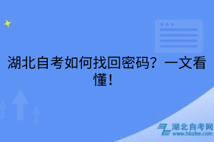 湖北自考如何找回密碼？一文看懂！