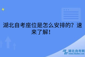 湖北自考座位是怎么安排的？速來了解！