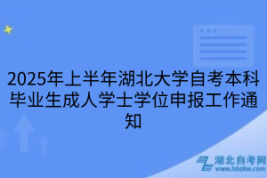 2025年上半年湖北大學(xué)自考本科畢業(yè)生成人學(xué)士學(xué)位申報(bào)工作通知