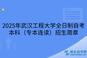 2025年武漢工程大學(xué)全日制自考本科（專本連讀）招生簡章