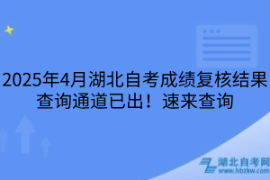 2025年4月湖北自考成績復核結(jié)果查詢通道已出！速來查詢