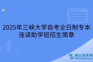 2025年三峽大學(xué)自考全日制專本連讀助學(xué)班招生簡章