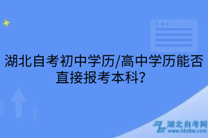 湖北自考初中學歷/高中學歷能否直接報考本科？