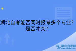 湖北自考能否同時報考多個專業(yè)？是否沖突？
