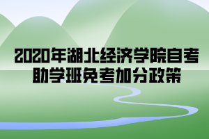 2020年湖北經(jīng)濟學院自考助學班免考加分政策
