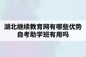 湖北繼續(xù)教育網(wǎng)有哪些優(yōu)勢？自考助學(xué)班有用嗎？