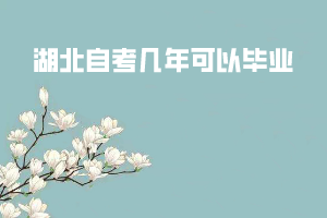 湖北自考幾年可以畢業(yè) 湖北自考幾年可以畢業(yè)