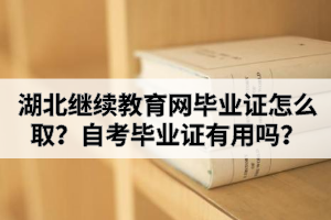 湖北繼續(xù)教育網(wǎng)畢業(yè)證怎么??？自考畢業(yè)證有用嗎？