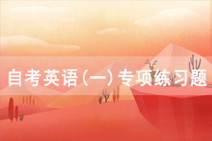 2021年4月武漢自考英語(yǔ)(一)專項(xiàng)練習(xí)題及答案（25）