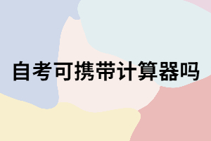 武漢自考考試可以攜帶計算器嗎？