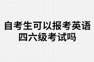 武漢大學(xué)自考生可以報(bào)名大學(xué)英語(yǔ)四六級(jí)考試嗎？