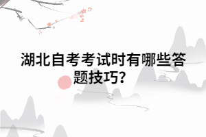 湖北自考考試時(shí)有哪些答題技巧? 湖北自考考試時(shí)有哪些答題技巧?
