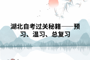 武漢湖北自考過關(guān)秘籍——預(yù)習(xí)、溫習(xí)、總復(fù)習(xí)