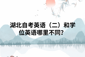 湖北自考英語（二）和學(xué)位英語哪里不同？