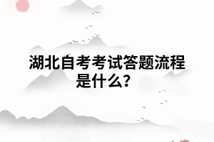 湖北自考考試答題流程是什么？