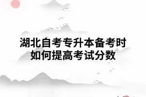 湖北自考專(zhuān)升本備考時(shí)如何提高考試分?jǐn)?shù) 湖北自考專(zhuān)升本備考時(shí)如何提高考試分?jǐn)?shù)