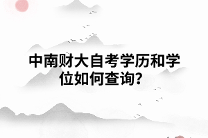  中南財大自考學歷和學位如何查詢？