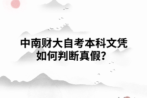 中南財經政法大學自考本科文憑如何判斷真假？