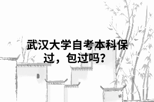 武漢大學(xué)自考本科保過(guò)，包過(guò)嗎？
