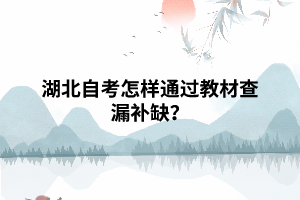湖北自考怎樣通過(guò)教材查漏補(bǔ)缺？